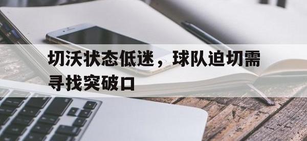 188体育平台-切沃状态低迷，球队迫切需寻找突破口