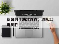 188体育-新晋射手助攻连连，球队出奇制胜