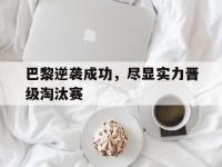 188体育平台-巴黎逆袭成功，尽显实力晋级淘汰赛