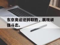 188体育-东京奥运逆转取胜，展现顽强斗志。