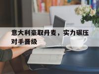 188体育平台-意大利豪取丹麦，实力碾压对手晋级