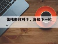 188体育官网-张伟击败对手，晋级下一轮。