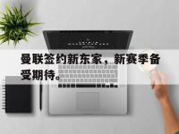 188-曼联签约新东家，新赛季备受期待。