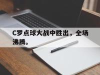 188体育官网-C罗点球大战中胜出，全场沸腾。
