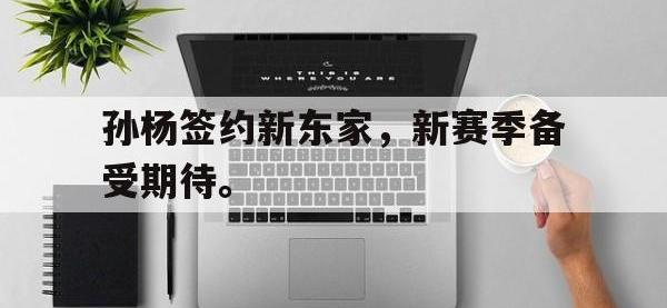 188体育官网-孙杨签约新东家，新赛季备受期待。