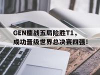 188体育官网-GEN鏖战五局险胜T1，成功晋级世界总决赛四强！