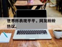 188体育平台-世界杯表现平平，网友纷纷热议。
