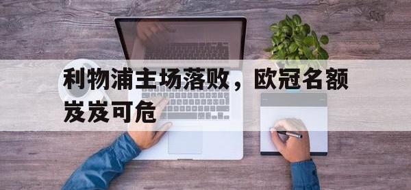 188体育官网-利物浦主场落败，欧冠名额岌岌可危