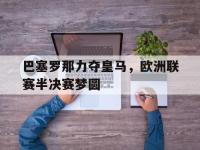 188体育-巴塞罗那力夺皇马，欧洲联赛半决赛梦圆