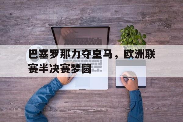 巴塞罗那力夺皇马，欧洲联赛半决赛梦圆